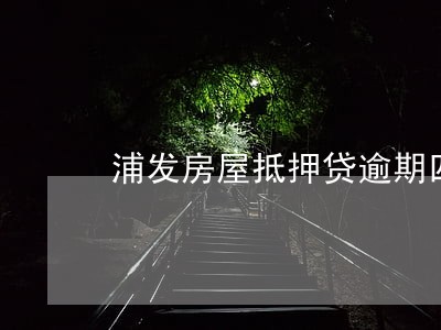 浦发房屋抵押贷逾期四个月了 浦发房屋抵押贷逾期四个月了