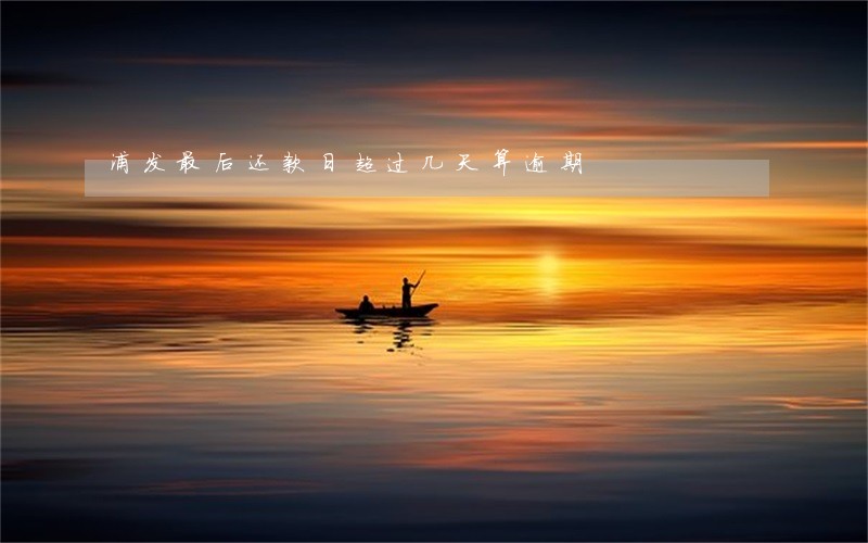 浦发最后还款日超过几天算逾期 浦发最后还款日超过几天算逾期