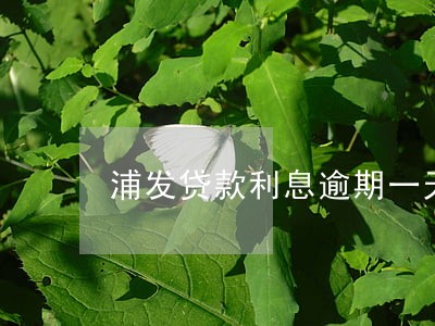 浦发贷款利息逾期一天 浦发贷款利息逾期一天