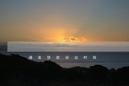 浦发贷款诉讼时效 浦发贷款诉讼时效