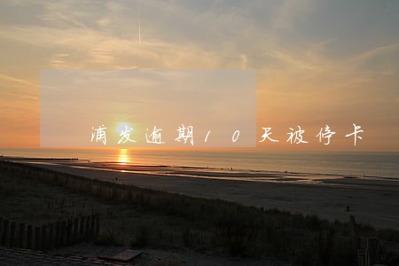 浦发逾期10天被停卡 浦发逾期10天被停卡