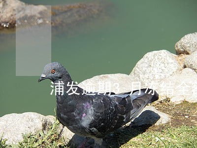 浦发逾期3月冻结全额还款 浦发逾期3月冻结全额还款