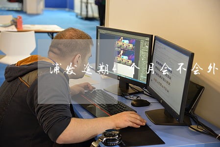 浦发逾期4个月会不会外包 浦发逾期4个月会不会外包