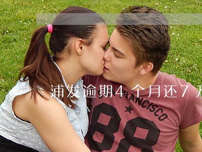 浦发逾期4个月还7万 浦发逾期4个月还7万