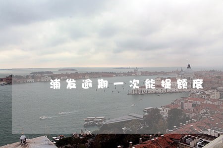 浦发逾期一次能提额度
