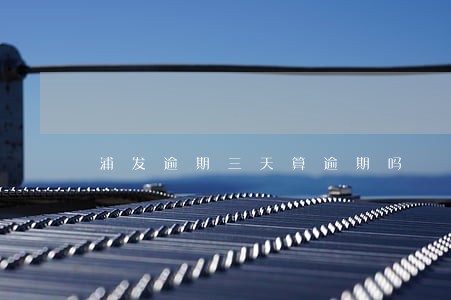 浦发逾期三天算逾期吗 浦发逾期三天算逾期吗
