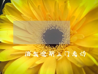 浦发逾期上门走访 浦发逾期上门走访