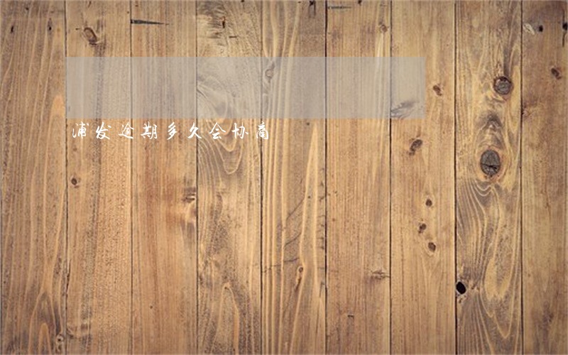 浦发逾期多久会协商 浦发逾期多久会协商