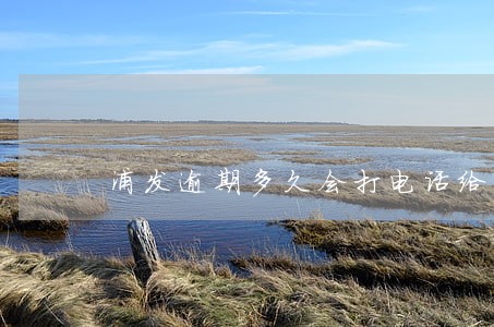 浦发逾期多久会打电话给家人 浦发逾期多久会打电话给家人