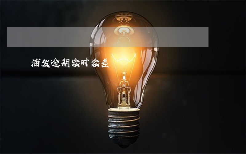 浦发逾期容时容差 浦发逾期容时容差