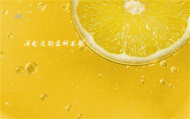 浦发逾期最新案例 浦发逾期最新案例