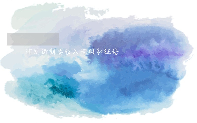 浦发逾期要收入证明和征信