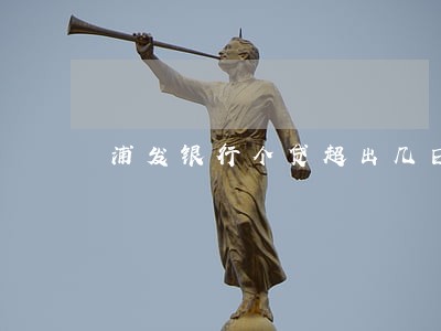 浦发银行个贷超出几日算逾期 浦发银行个贷超出几日算逾期