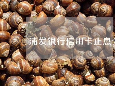 浦发银行信用卡止息分期逾期 浦发银行信用卡止息分期逾期