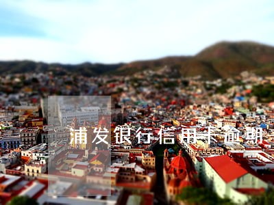 浦发银行信用卡逾期一个周 浦发银行信用卡逾期一个周
