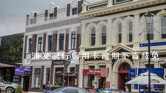 浦发银行信用卡逾期不肯减免