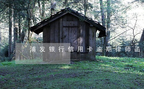 浦发银行信用卡逾期律师函 浦发银行信用卡逾期律师函