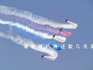 浦发银行晚还款几天算逾期 浦发银行晚还款几天算逾期