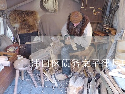 浦口区债务案子律师电话咨询 浦口区债务案子律师电话咨询