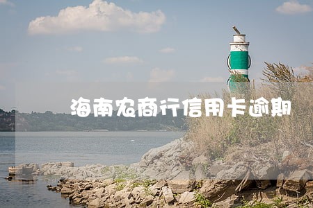 海南农商行信用卡逾期 海南农商行信用卡逾期