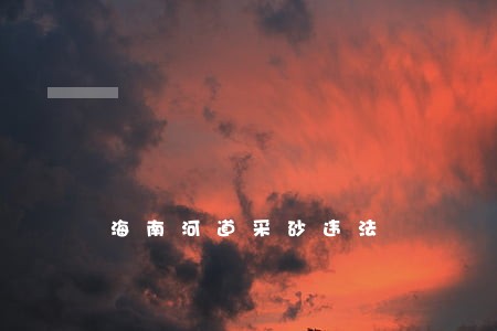 海南河道采砂违法 海南河道采砂违法