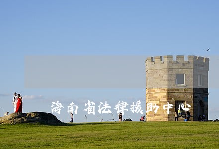 海南省法律援助中心 海南省法律援助中心