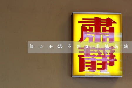 海口小孩不到2岁能离婚吗 海口小孩不到2岁能离婚吗
