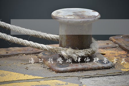海口找婚姻律师联系方式 海口找婚姻律师联系方式