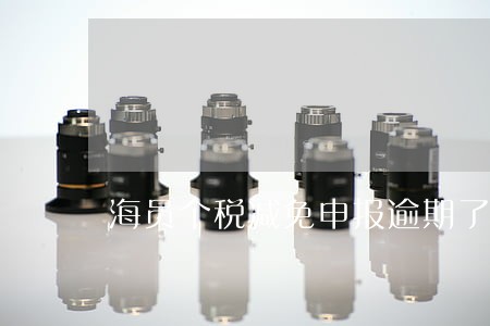 海员个税减免申报逾期了 海员个税减免申报逾期了