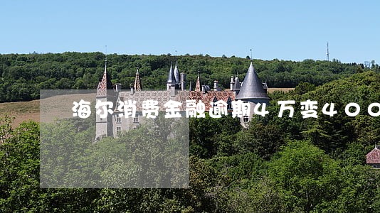 海尔消费金融逾期4万变400万 海尔消费金融逾期4万变400万