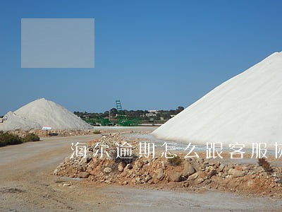 海尔逾期怎么跟客服协商 海尔逾期怎么跟客服协商