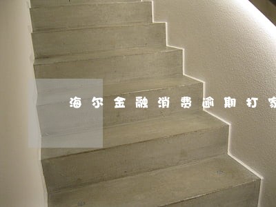 海尔金融消费逾期打家人电话吗 海尔金融消费逾期打家人电话吗