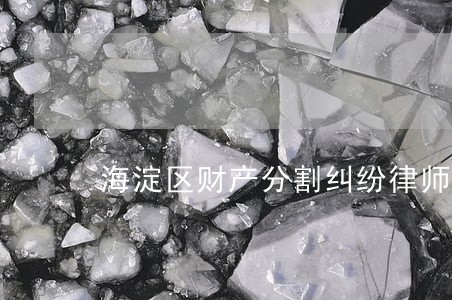 海淀区财产分割纠纷律师证遗嘱 海淀区财产分割纠纷律师证遗嘱
