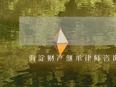 海淀财产继承律师咨询