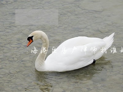 海港区房产律师找谁好 海港区房产律师找谁好