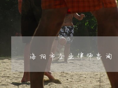 海阳市企业律师咨询 海阳市企业律师咨询