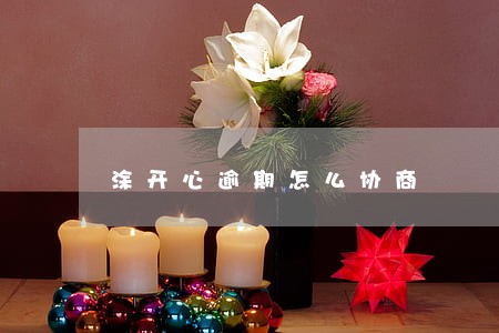 涂开心逾期怎么协商 涂开心逾期怎么协商
