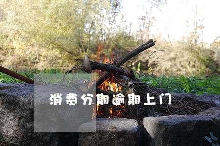 消费分期逾期上门 消费分期逾期上门