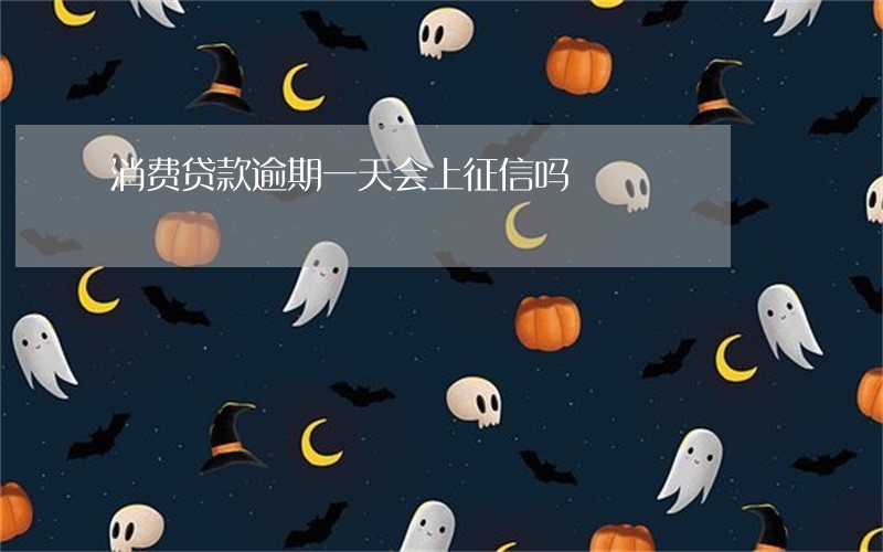 消费贷款逾期一天会上征信吗 消费贷款逾期一天会上征信吗