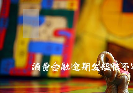 消费金融逾期发短信不写平台 消费金融逾期发短信不写平台