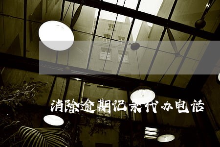 消除逾期记录代办电话 消除逾期记录代办电话