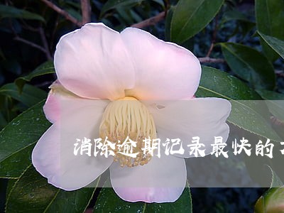 消除逾期记录最快的方法 消除逾期记录最快的方法