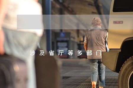涉及省厅等多部门 涉及省厅等多部门