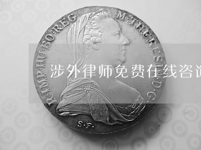 涉外律师免费在线咨询 涉外律师免费在线咨询