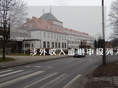 涉外收入逾期申报列入名单 涉外收入逾期申报列入名单