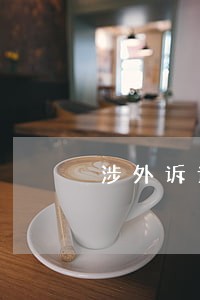 涉外诉讼专业律师 涉外诉讼专业律师