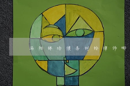 涡阳林场债务纠纷律师哪家好 涡阳林场债务纠纷律师哪家好