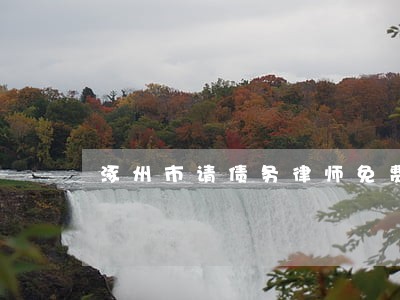 涿州市请债务律师免费咨询 涿州市请债务律师免费咨询