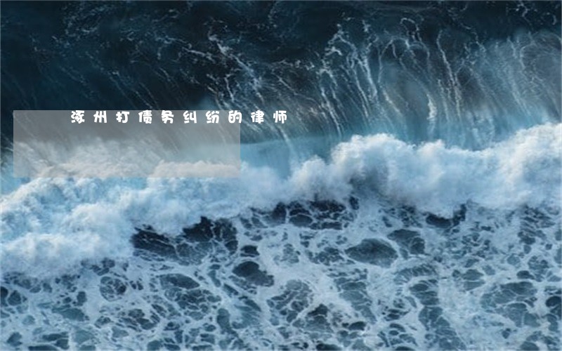 涿州打债务纠纷的律师 涿州打债务纠纷的律师