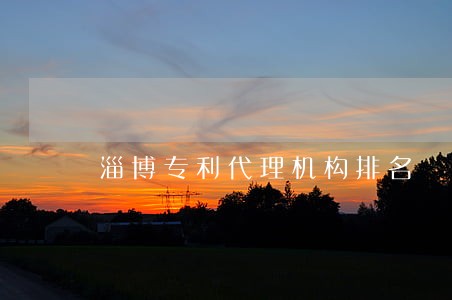淄博专利代理机构排名 淄博专利代理机构排名